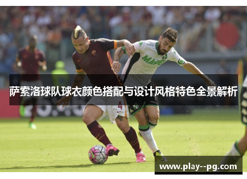 萨索洛球队球衣颜色搭配与设计风格特色全景解析