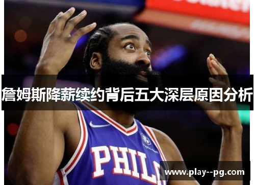 詹姆斯降薪续约背后五大深层原因分析