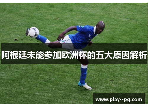 阿根廷未能参加欧洲杯的五大原因解析