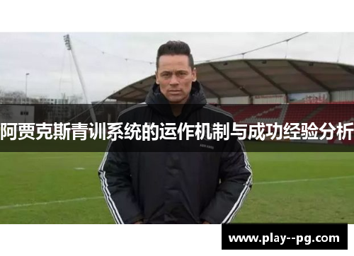 阿贾克斯青训系统的运作机制与成功经验分析 阿贾克斯青训系统的运作机制与成功经验分析