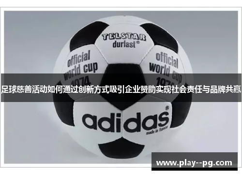 足球慈善活动如何通过创新方式吸引企业赞助实现社会责任与品牌共赢