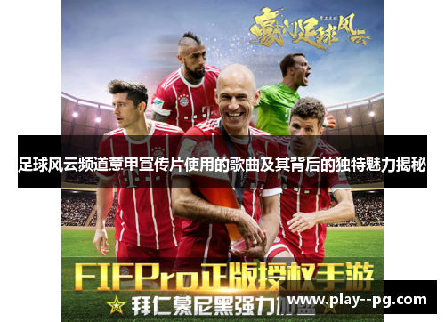 足球风云频道意甲宣传片使用的歌曲及其背后的独特魅力揭秘