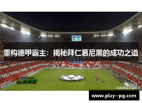 重构德甲霸主：揭秘拜仁慕尼黑的成功之道
