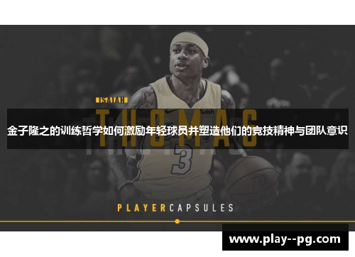 金子隆之的训练哲学如何激励年轻球员并塑造他们的竞技精神与团队意识