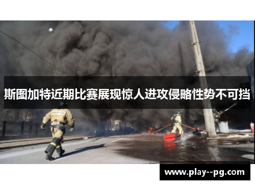 斯图加特近期比赛展现惊人进攻侵略性势不可挡