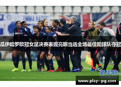 瓜伊哈罗欧冠女足决赛表现亮眼当选全场最佳助球队夺冠