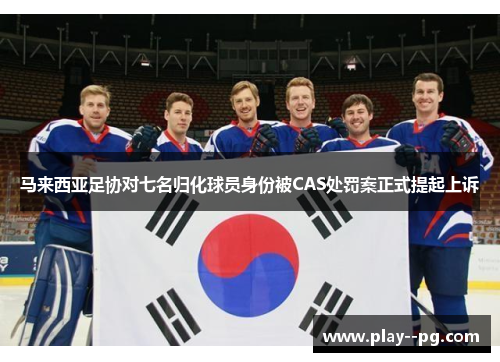 马来西亚足协对七名归化球员身份被CAS处罚案正式提起上诉