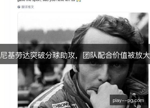 尼基劳达突破分球助攻,团队配合价值被放大 尼基劳达突破分球助攻,团队配合价值被放大