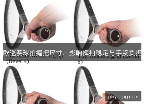 欧巡赛球拍握把尺寸,影响挥拍稳定与手腕负担 欧巡赛球拍握把尺寸,影响挥拍稳定与手腕负担
