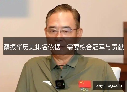 蔡振华历史排名依据，需要综合冠军与贡献